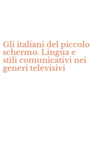Gli italiani del piccolo schermo. Lingua e stili comunicativi nei generi televisivi
