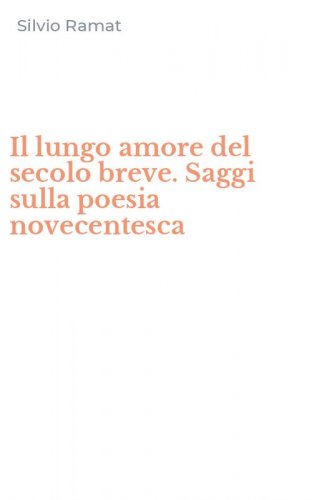 Il lungo amore del secolo breve. Saggi sulla poesia novecentesca