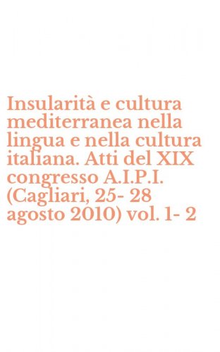 Insularit&agrave; e cultura mediterranea nella lingua e nella cultura italiana. Atti del XIX congresso A.I.P.I. (Cagliari, 25-28 agosto 2010) vol. 1-2