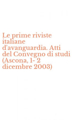 Le prime riviste italiane d'avanguardia. Atti del Convegno di studi (Ascona, 1-2 dicembre 2003)