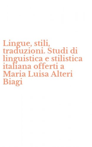 Lingue, stili, traduzioni. Studi di linguistica e stilistica italiana offerti a Maria Luisa Alteri Biagi
