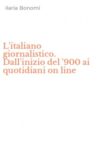 L'italiano giornalistico. Dall'inizio del '900 ai quotidiani on line