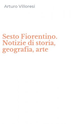 Sesto Fiorentino. Notizie di storia, geografia, arte