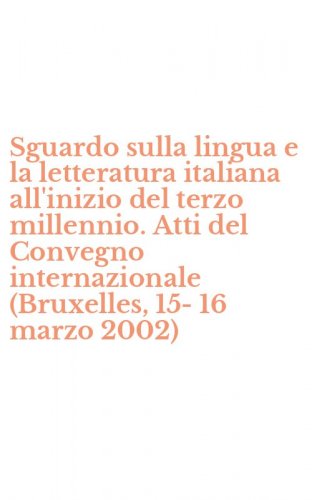 Sguardo sulla lingua e la letteratura italiana all'inizio del terzo millennio. Atti del Convegno internazionale (Bruxelles, 15-16 marzo 2002)