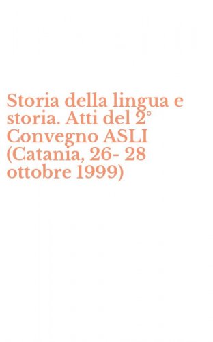 Storia della lingua e storia. Atti del 2&deg; Convegno ASLI (Catania, 26-28 ottobre 1999)