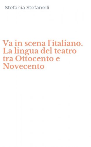 Va in scena l'italiano. La lingua del teatro tra Ottocento e Novecento