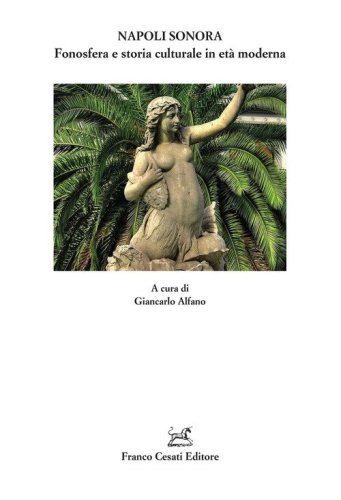 Napoli sonora. Fonosfera e storia culturale in et&agrave; moderna