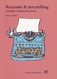 Racconto & storytelling. Attualit&agrave; e forme del narrare
