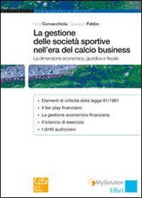 La gestione delle societ&agrave; sportive nell'era del calcio business. La dimensione economica, giuridica e fiscale