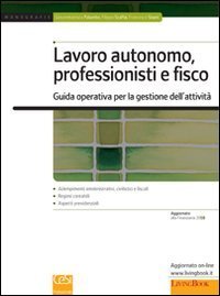 Lavoro autonomo, professionisti e fisco. Guida operativa per la gestione delle attivit&agrave;