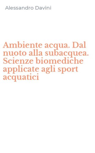 Ambiente acqua. Dal nuoto alla subacquea. Scienze biomediche applicate agli sport acquatici