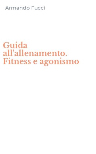 Guida all'allenamento. Fitness e agonismo