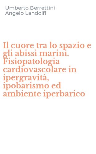 Il cuore tra lo spazio e gli abissi marini. Fisiopatologia cardiovascolare in ipergravit&agrave;, ipobarismo ed ambiente iperbarico