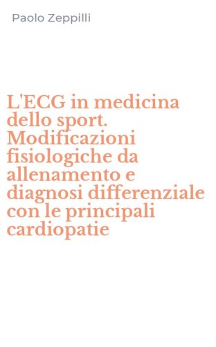 L'ECG in medicina dello sport. Modificazioni fisiologiche da allenamento e diagnosi differenziale con le principali cardiopatie