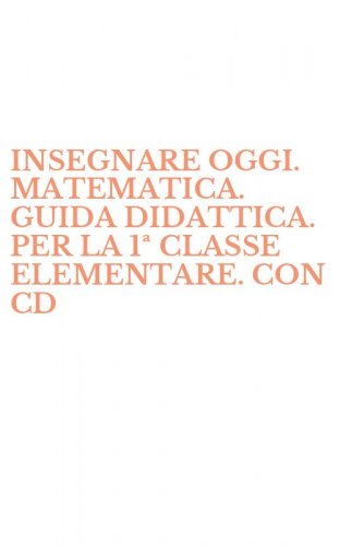 INSEGNARE OGGI. MATEMATICA. GUIDA DIDATTICA. PER LA 1&ordf; CLASSE ELEMENTARE. CON CD