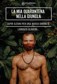 La mia quarantena nella giungla. IspirAzioni per una nuova umanit&agrave;