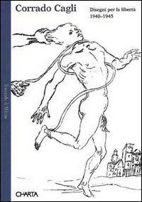 Corrado Cagli. Disegni per la libert&agrave; (1940-1945). Catalogo della mostra (Milano, 1995)