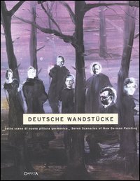 Deutsche Wandst&uuml;cke. Sette scene di nuova pittura germanica-Seven scenarios of new German painting. Catalogo della mostra (Bolzano, 27 maggio-27 agosto 2006)