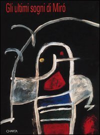 Gli ultimi sogni di Mir&oacute;. Catalogo della mostra (Prato, Centro per l'arte contemporanea Luigi Pecci, 1994; Udine, 11 novembre 1994-15 gennaio 1995)