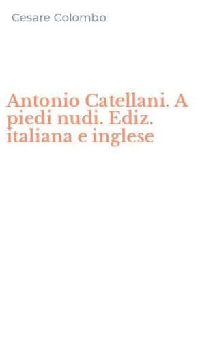 Antonio Catellani. A piedi nudi. Ediz. italiana e inglese