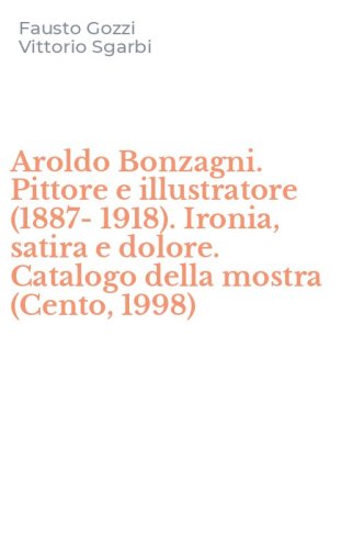 Aroldo Bonzagni. Pittore e illustratore (1887-1918). Ironia, satira e dolore. Catalogo della mostra (Cento, 1998)