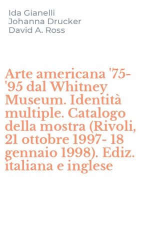 Arte americana '75-'95 dal Whitney Museum. Identit&agrave; multiple. Catalogo della mostra (Rivoli, 21 ottobre 1997-18 gennaio 1998). Ediz. italiana e inglese