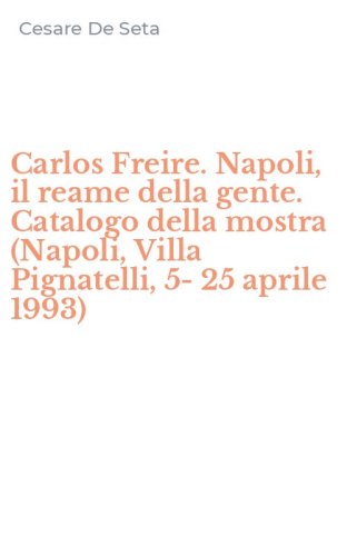 Carlos Freire. Napoli, il reame della gente. Catalogo della mostra (Napoli, Villa Pignatelli, 5-25 aprile 1993)