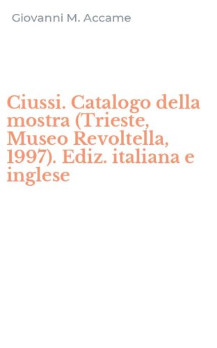 Ciussi. Catalogo della mostra (Trieste, Museo Revoltella, 1997). Ediz. italiana e inglese