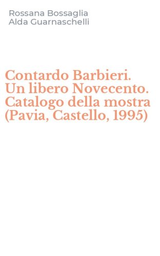 Contardo Barbieri. Un libero Novecento. Catalogo della mostra (Pavia, Castello, 1995)