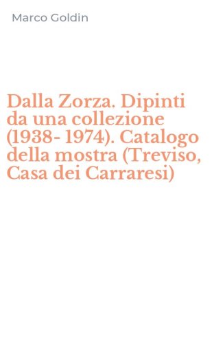 Dalla Zorza. Dipinti da una collezione (1938-1974). Catalogo della mostra (Treviso, Casa dei Carraresi)