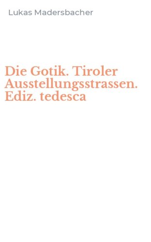 Die Gotik. Tiroler Ausstellungsstrassen. Ediz. tedesca