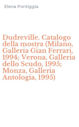 Dudreville. Catalogo della mostra (Milano, Galleria Gian Ferrari, 1994; Verona, Galleria dello Scudo, 1995; Monza, Galleria Antologia, 1995)