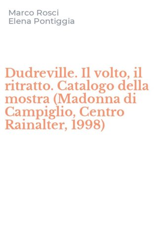 Dudreville. Il volto, il ritratto. Catalogo della mostra (Madonna di Campiglio, Centro Rainalter, 1998)