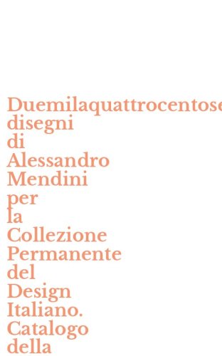 Duemilaquattrocentosessantanove disegni di Alessandro Mendini per la Collezione Permanente del Design Italiano. Catalogo della mostra