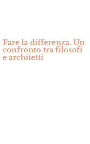 Fare la differenza. Un confronto tra filosofi e architetti