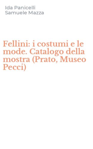 Fellini: i costumi e le mode. Catalogo della mostra (Prato, Museo Pecci)