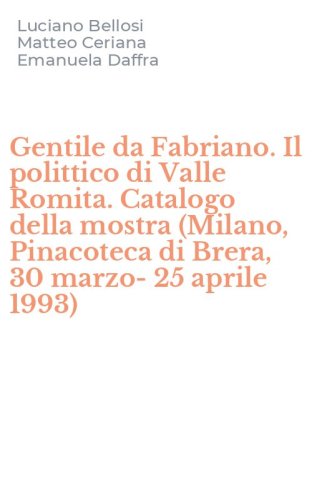 Gentile da Fabriano. Il polittico di Valle Romita. Catalogo della mostra (Milano, Pinacoteca di Brera, 30 marzo-25 aprile 1993)