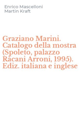 Graziano Marini. Catalogo della mostra (Spoleto, palazzo R&agrave;cani Arroni, 1995). Ediz. italiana e inglese