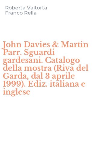 John Davies & Martin Parr. Sguardi gardesani. Catalogo della mostra (Riva del Garda, dal 3 aprile 1999). Ediz. italiana e inglese