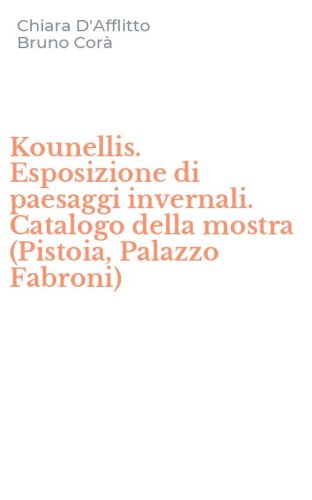 Kounellis. Esposizione di paesaggi invernali. Catalogo della mostra (Pistoia, Palazzo Fabroni)