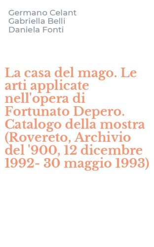 La casa del mago. Le arti applicate nell'opera di Fortunato Depero. Catalogo della mostra (Rovereto, Archivio del '900, 12 dicembre 1992-30 maggio 1993) - MOSTRA (ROVERETO, ARCHIVIO DEL '900, 12 DICEMBRE 1992-30 MAGGIO 1993) (LA)