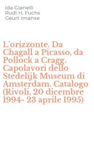 L'orizzonte. Da Chagall a Picasso, da Pollock a Cragg. Capolavori dello Stedelijk Museum di Amsterdam. Catalogo (Rivoli, 20 dicembre 1994-23 aprile 1995)
