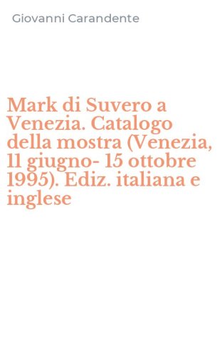 Mark di Suvero a Venezia. Catalogo della mostra (Venezia, 11 giugno-15 ottobre 1995). Ediz. italiana e inglese