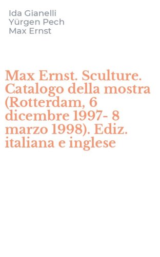 Max Ernst. Sculture. Catalogo della mostra (Rotterdam, 6 dicembre 1997-8 marzo 1998). Ediz. italiana e inglese