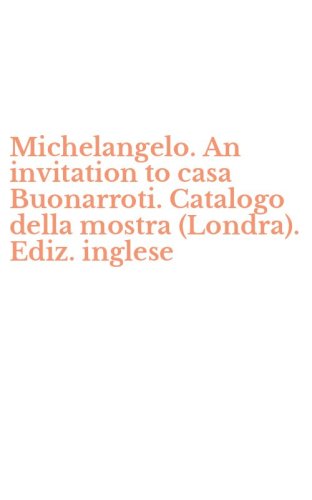 Michelangelo. An invitation to casa Buonarroti. Catalogo della mostra (Londra). Ediz. inglese