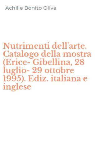 Nutrimenti dell'arte. Catalogo della mostra (Erice-Gibellina, 28 luglio-29 ottobre 1995). Ediz. italiana e inglese