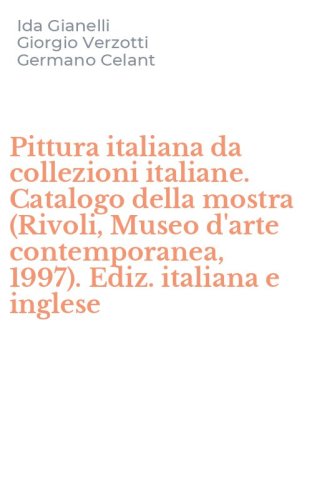 Pittura italiana da collezioni italiane. Catalogo della mostra (Rivoli, Museo d'arte contemporanea, 1997). Ediz. italiana e inglese
