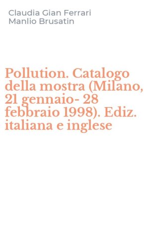 Pollution. Catalogo della mostra (Milano, 21 gennaio-28 febbraio 1998). Ediz. italiana e inglese