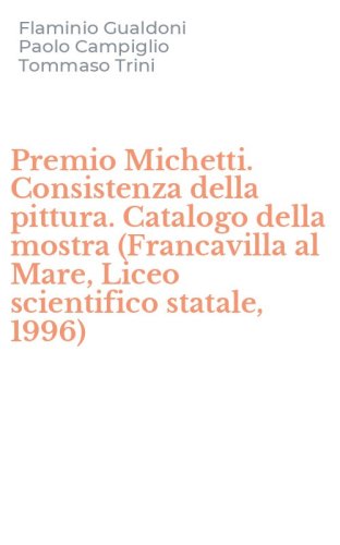 Premio Michetti. Consistenza della pittura. Catalogo della mostra (Francavilla al Mare, Liceo scientifico statale, 1996)