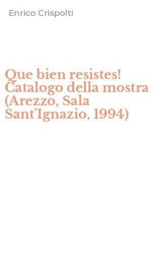 Que bien resistes! Catalogo della mostra (Arezzo, Sala Sant'Ignazio, 1994)
